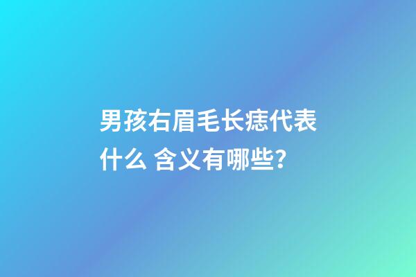 男孩右眉毛长痣代表什么 含义有哪些？